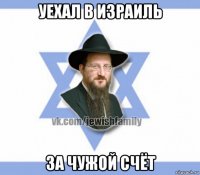уехал в израиль за чужой счёт