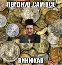 перднув, сам все винюхав