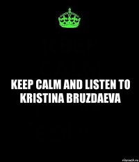 Keep calm and listen to Kristina Bruzdaeva