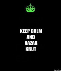 Keep calm
and
Nazar
Krut