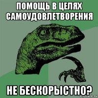 помощь в целях самоудовлетворения не бескорыстно?