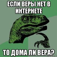 если веры нет в интернете то дома ли вера?