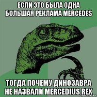 если это была одна большая реклама mercedes тогда почему динозавра не назвали mercedius rex