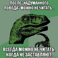 после "надуманного повода" можно не читать... всегда можно не читать, когда не заставляют.