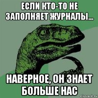 если кто-то не заполняет журналы... наверное, он знает больше нас