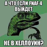 а что если fnaf 4 выйдет не в хеллоуин?