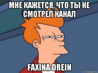 мне кажется, что ты не смотрел канал faxina drein