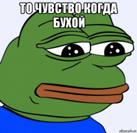 то чувство когда бухой 