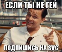 если ты не гей подпишись на svg