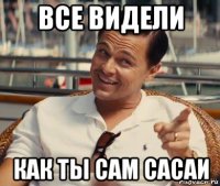 все видели как ты сам сасаи