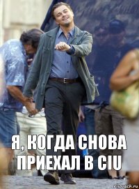 Я, когда снова приехал в CIU