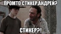 промто стикер,андрей? стикер?!