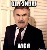 ол гэй!!!!! уася