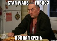 star wars — говно? полная хрень