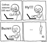 Сейчас завалю 100 лвл! Ну!!! Вылет ...