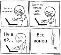 Щас игра загрузится! Доступна только для Vista... Ну а XP... Все конец