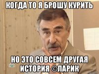 когда то я брошу курить но это совсем другая история ©ларик