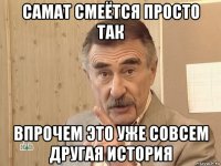 самат смеётся просто так впрочем это уже совсем другая история