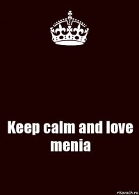  Keep calm and love menia