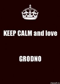 KEEP CALM and love GRODNO