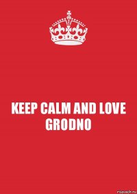 KEEP CALM AND LOVE GRODNO