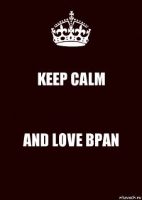 KEEP CALM AND LOVE BPAN