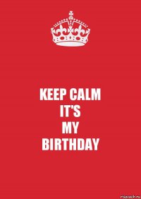 KEEP CALM
IT'S
MY
BIRTHDAY