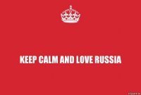 KEEP CALM AND LOVE RUSSIA