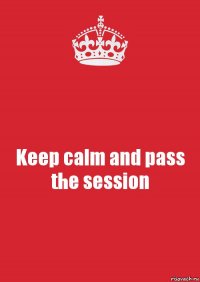 Keep calm and pass the session