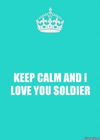 KEEP CALM AND I LOVE YOU SOLDIER