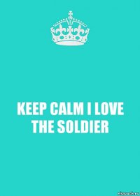 KEEP CALM I LOVE THE SOLDIER