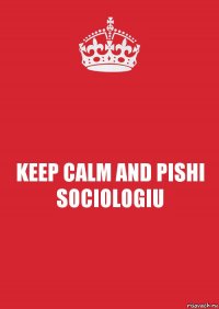 KEEP CALM AND PISHI SOCIOLOGIU