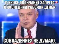 11 июня, окончание запрета и последний рабочий день? совпадение? не думаю.