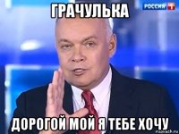 грачулька дорогой мой я тебе хочу