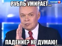 рубль умирает... падение? не думаю!