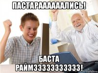 пастараааааались! баста раймззззззззззз!