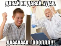 давай ну давай, удар. дааааааа, гоооллл!!!