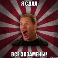 я сдал все экзамены!