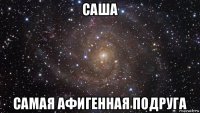 саша самая афигенная подруга