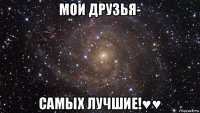 мои друзья- самых лучшие!♥♥