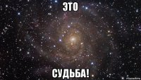 это судьба!