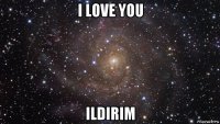 i love you ildirim