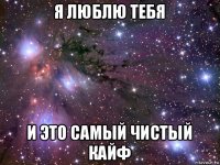 я люблю тебя и это самый чистый кайф