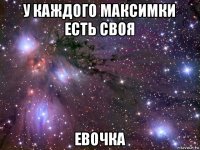 у каждого максимки есть своя евочка