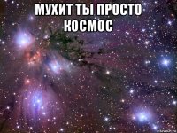 мухит ты просто космос 