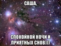 саша, спокойной ночи и приятных снов)))