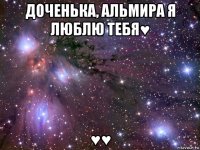 доченька, альмира я люблю тебя♥ ♥♥