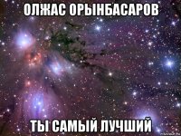 олжас орынбасаров ты самый лучший