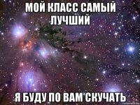 мой класс самый лучший я буду по вам скучать