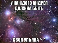 у каждого андрея должна быть своя ульяна ^-^